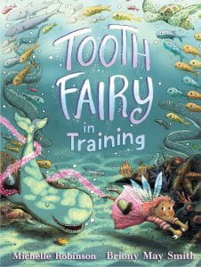 TOOTH FAIRY IN TRAINING Publisher: Walker Books Illustrator: Briony May Smith Author: Michelle Robinson